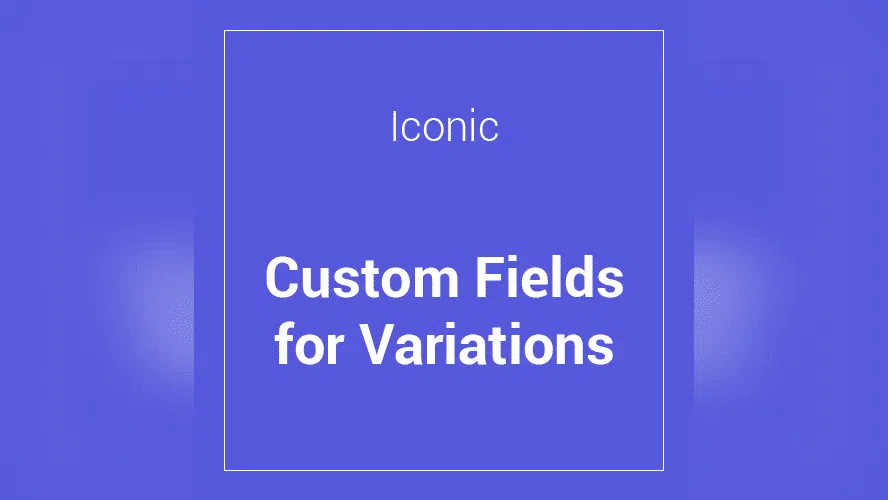Iconic WooCommerce Custom Fields for Variations 1.8.1